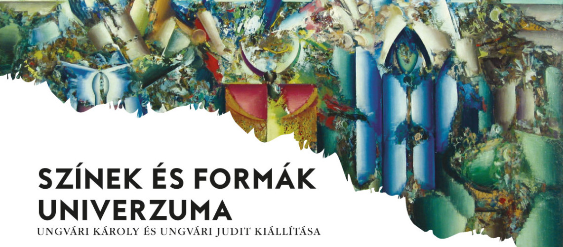 Sz&iacute;nek &eacute;s form&aacute;k univerzuma: Ungv&aacute;ri K&aacute;roly &eacute;s Ungv&aacute;ri Judit ki&aacute;ll&iacute;t&aacute;sa ny&iacute;lik Kaposv&aacute;ron